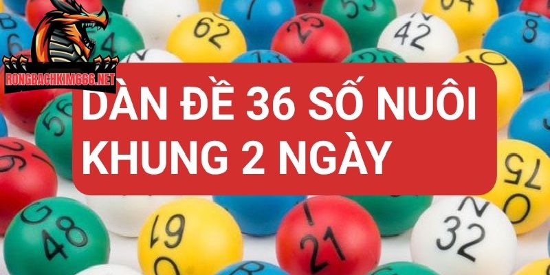 Nuôi dàn đề 36 số khung 2 ngày bỏ kép khá đơn giản