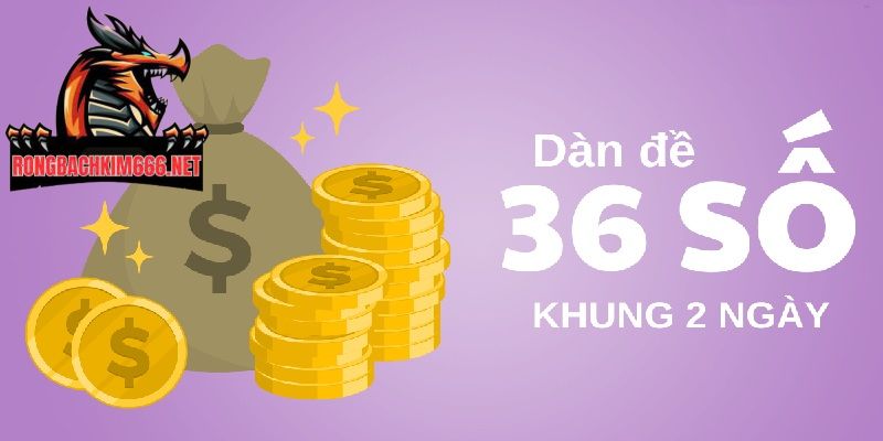 Dàn đề 36 số nuôi khung 2 ngày theo số chạm tăng khả năng trúng lớn