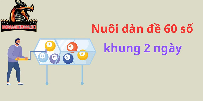 Nuôi dàn đề 60 số khung 2 ngày bất bại