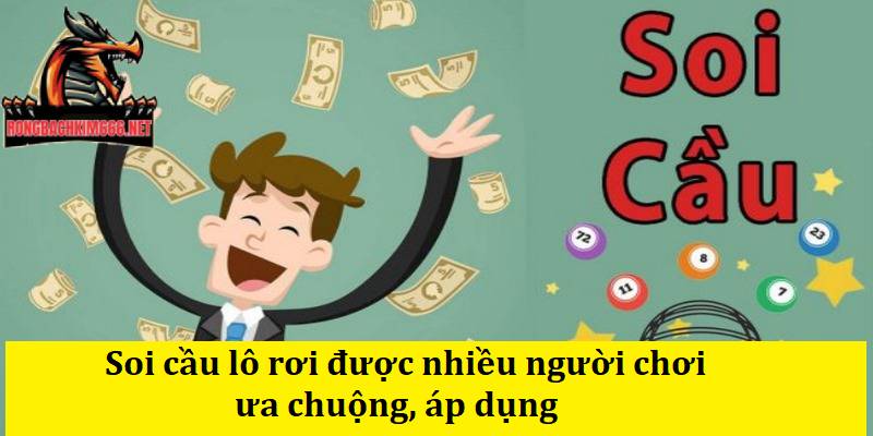 Soi cầu lô rơi được nhiều người chơi ưa chuộng, áp dụng